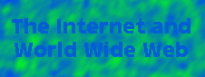 The Internet and World Wide Web